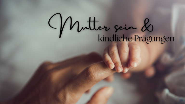 Wie Muttersein meine eigenen kindlichen Prägungen sichtbar gemacht hat